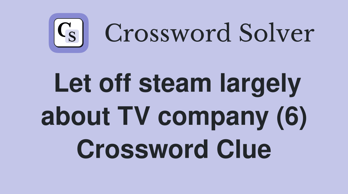 Let off steam largely about TV company (6) Crossword Clue