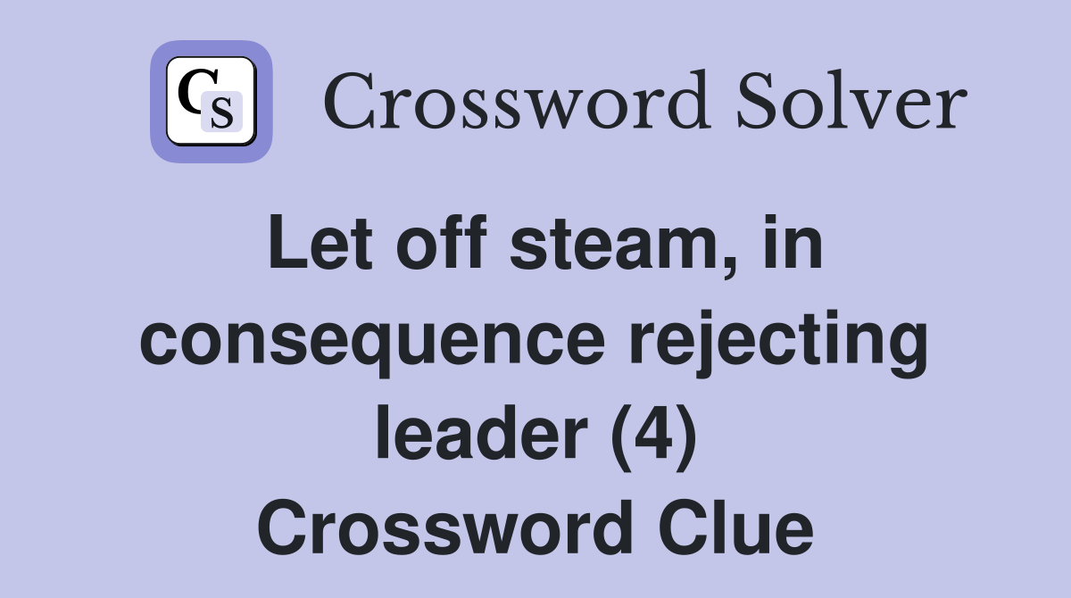 Let off steam, in consequence rejecting leader (4) Crossword Clue