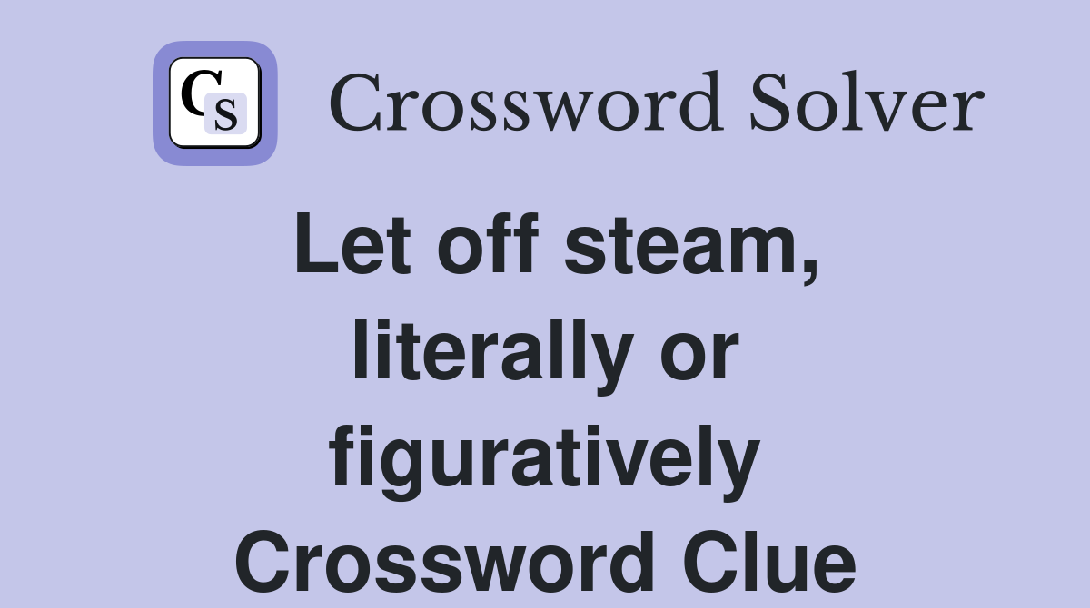 Let off steam, literally or figuratively Crossword Clue