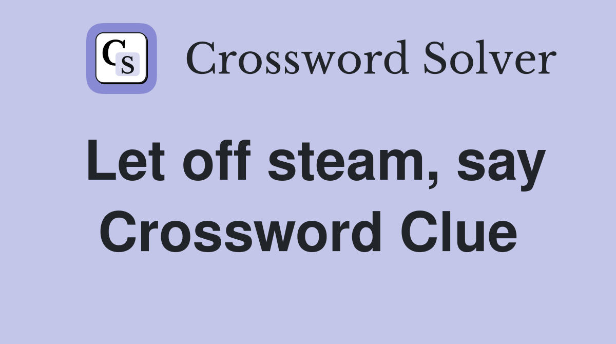 Let off steam, say Crossword Clue