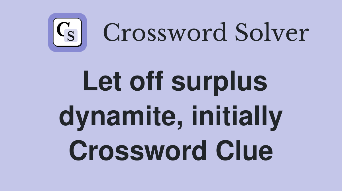 Let off surplus dynamite, initially Crossword Clue