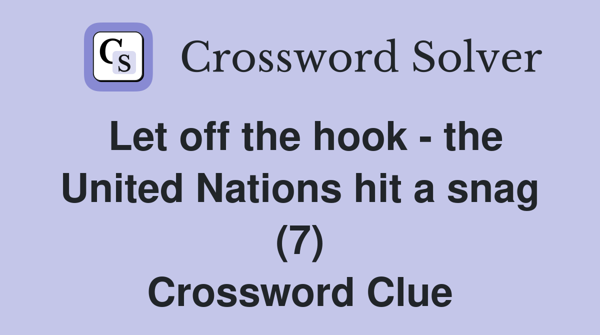 Let off the hook - the United Nations hit a snag (7) Crossword Clue