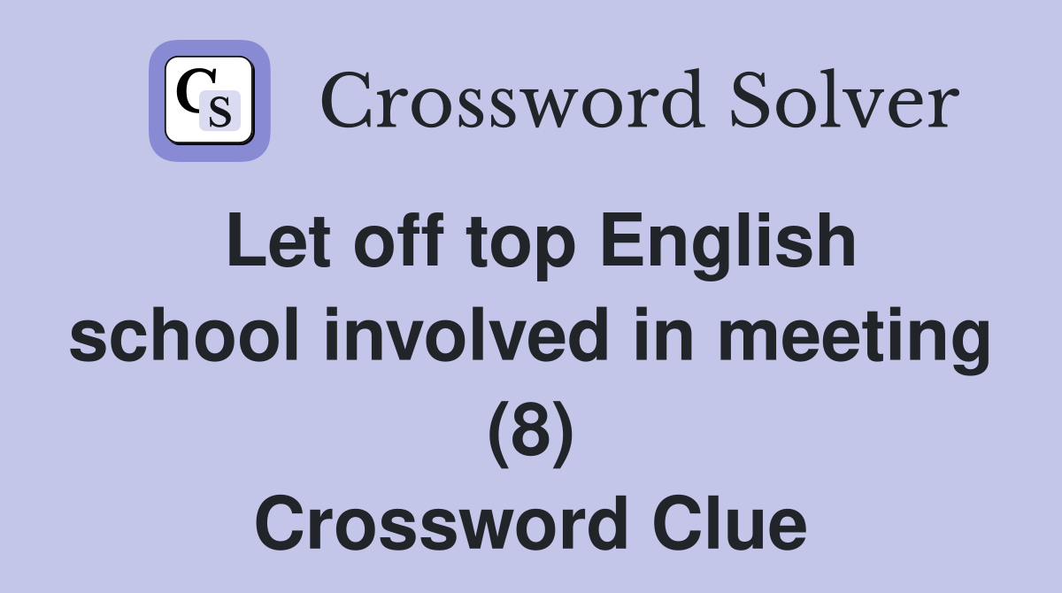 Let off top English school involved in meeting (8) Crossword Clue