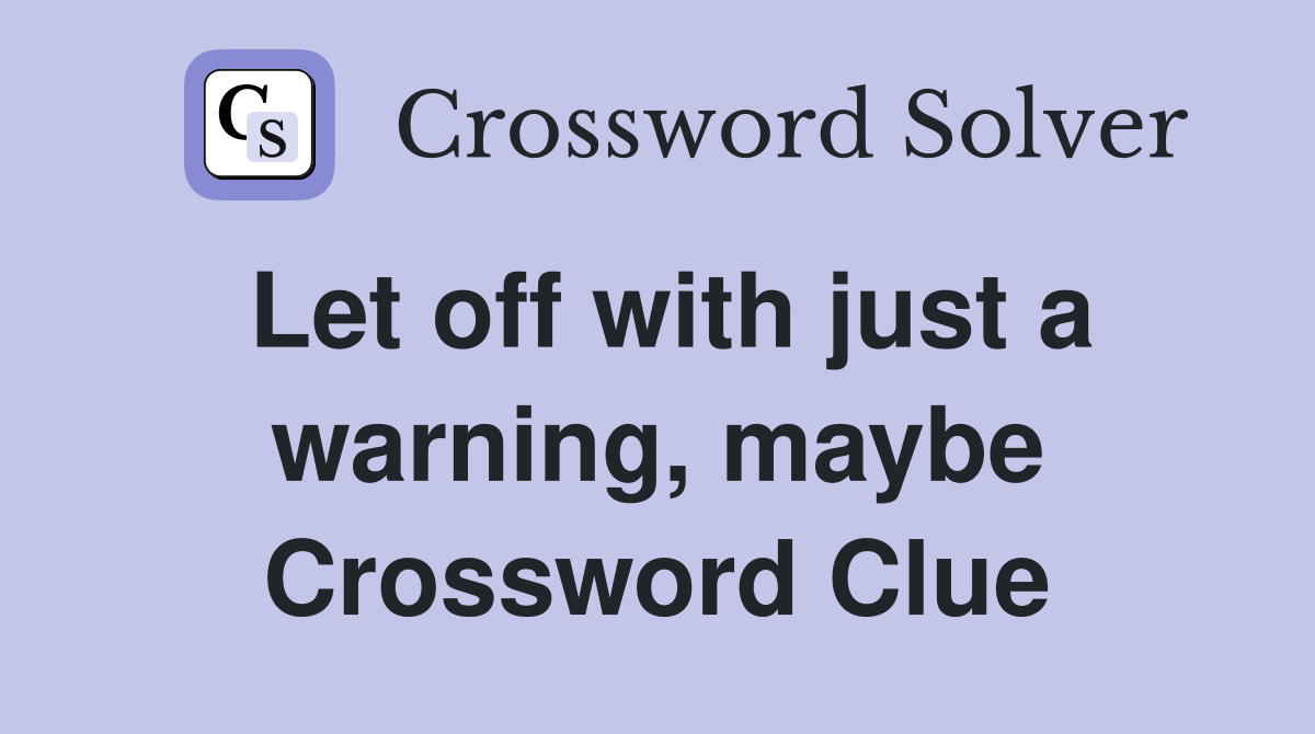 Let off with just a warning, maybe Crossword Clue