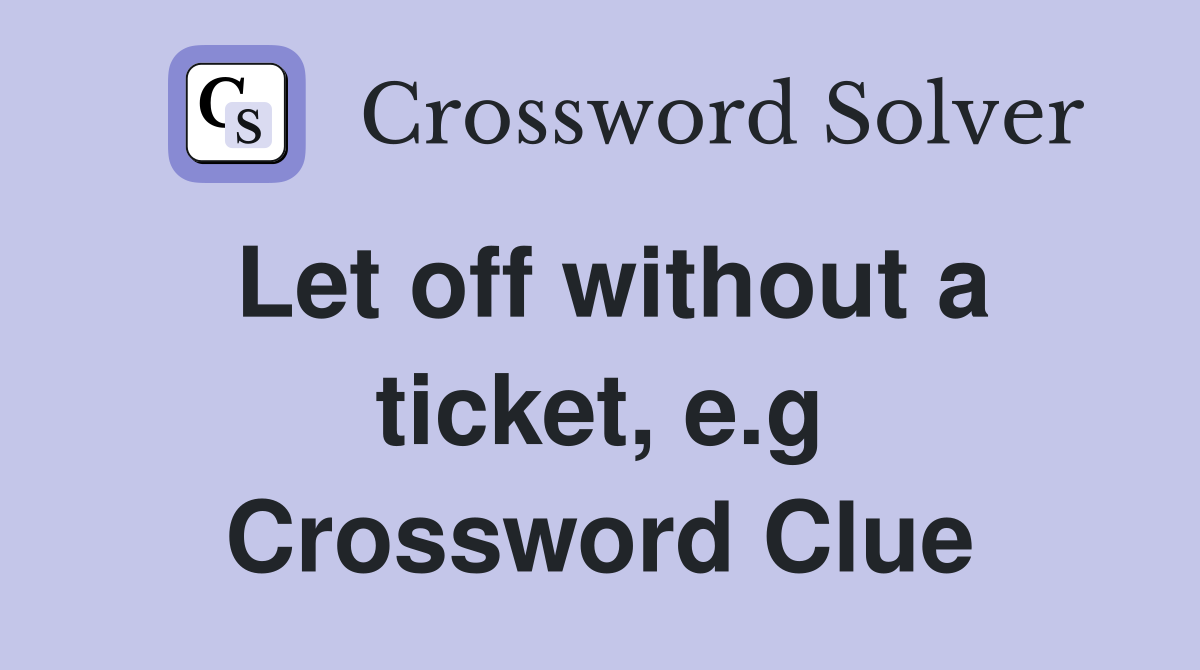 Let off without a ticket, e.g Crossword Clue