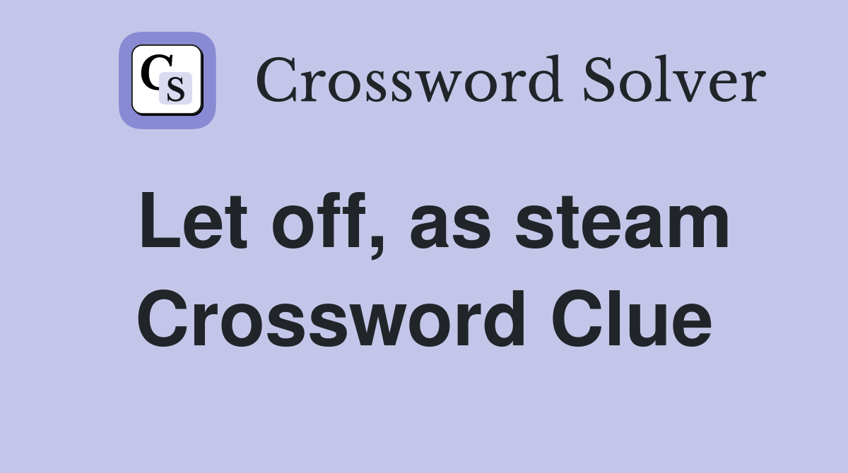 Let off, as steam Crossword Clue