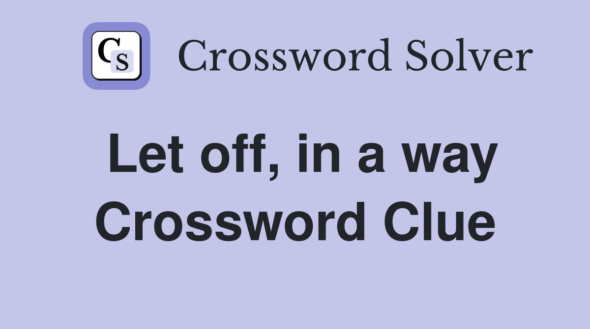 Let off in a way Crossword Clue Answers Crossword Solver