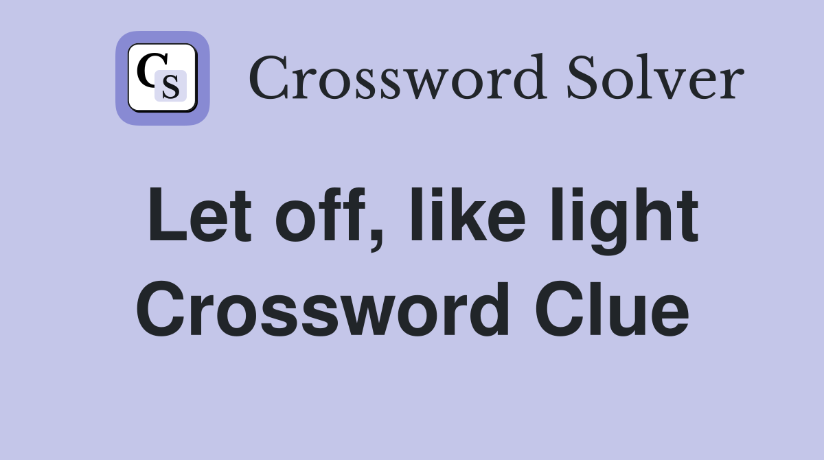 Let off, like light Crossword Clue