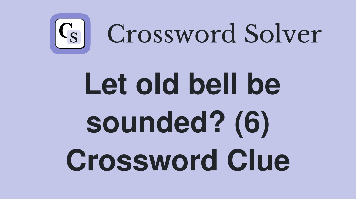 Let old bell be sounded? (6) Crossword Clue