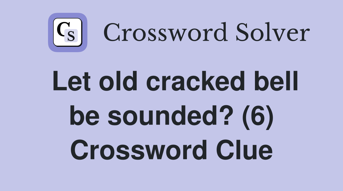 Let old cracked bell be sounded? (6) Crossword Clue