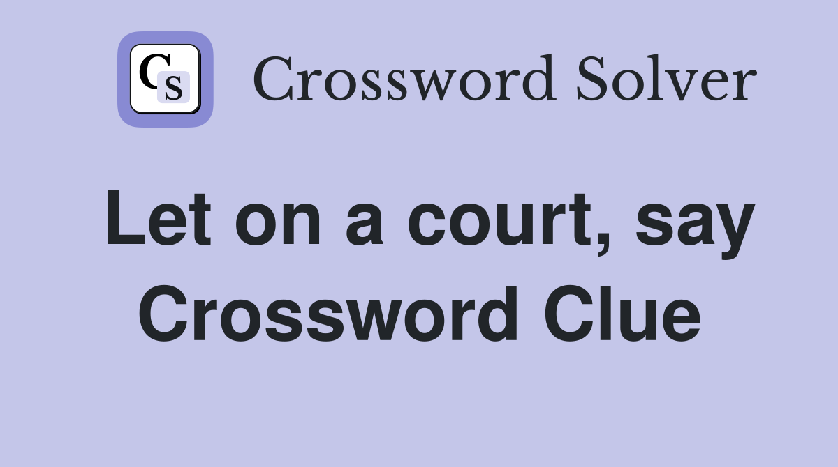 Let on a court, say Crossword Clue