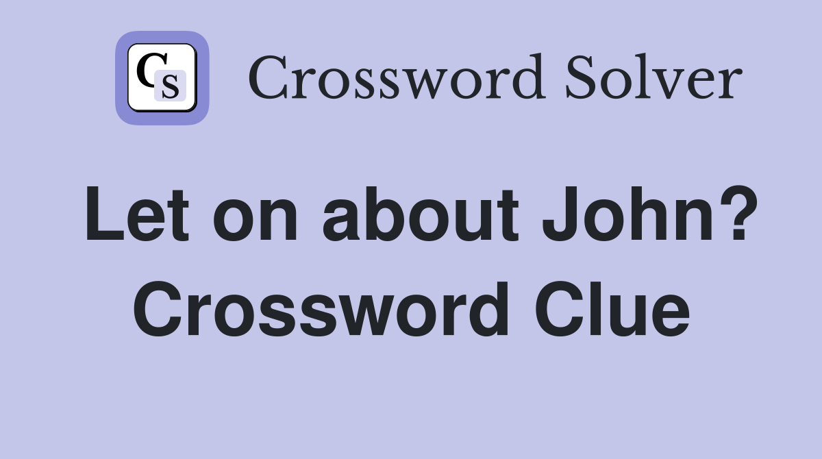 Let on about John? Crossword Clue