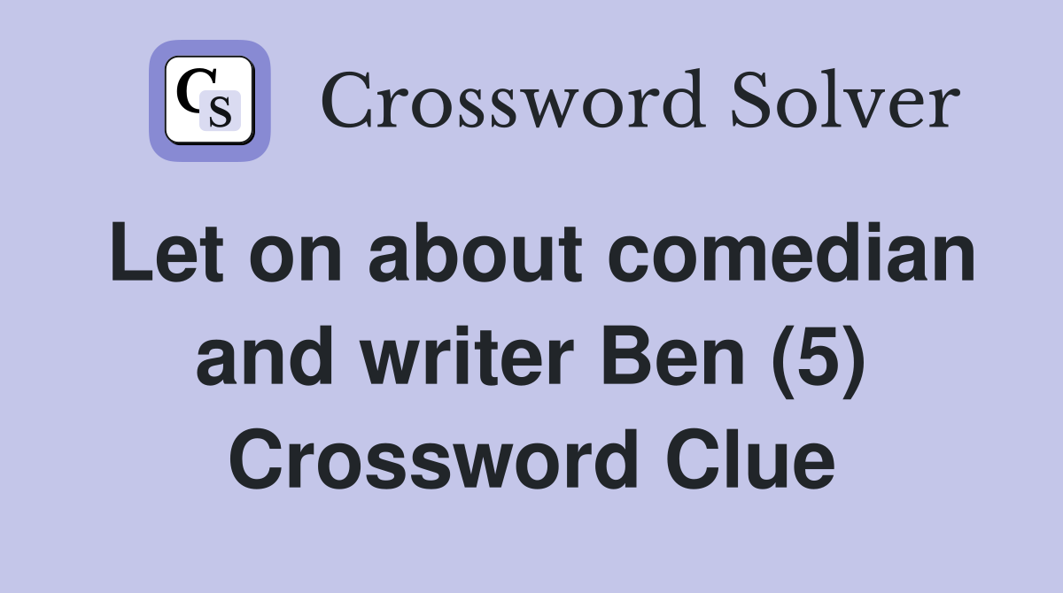 Let on about comedian and writer Ben (5) Crossword Clue