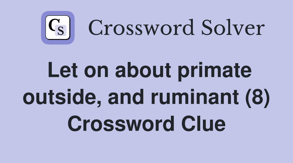 Let on about primate outside, and ruminant (8) Crossword Clue