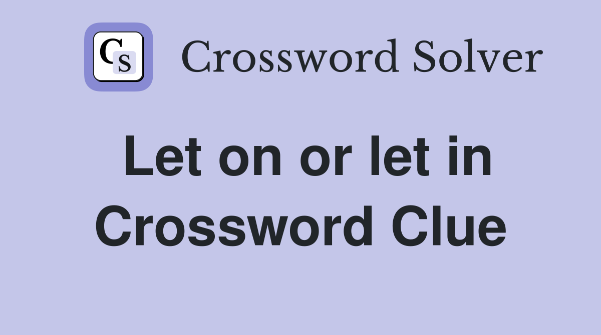 Let on or let in Crossword Clue
