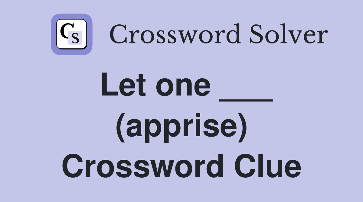 Let one ___ (apprise) Crossword Clue