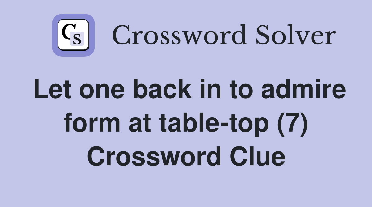 Let one back in to admire form at table-top (7) Crossword Clue