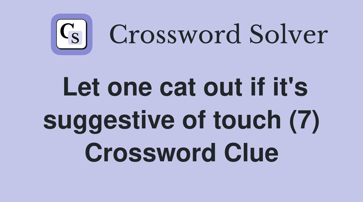 Let one cat out if it's suggestive of touch (7) Crossword Clue