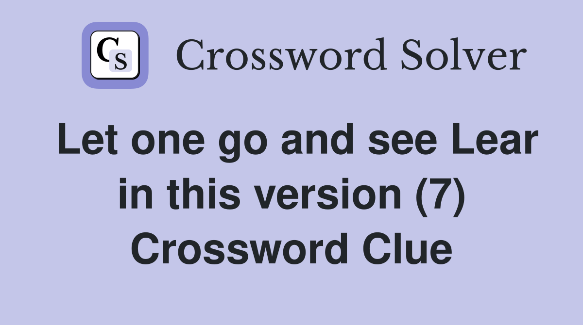 Let one go and see Lear in this version (7) Crossword Clue
