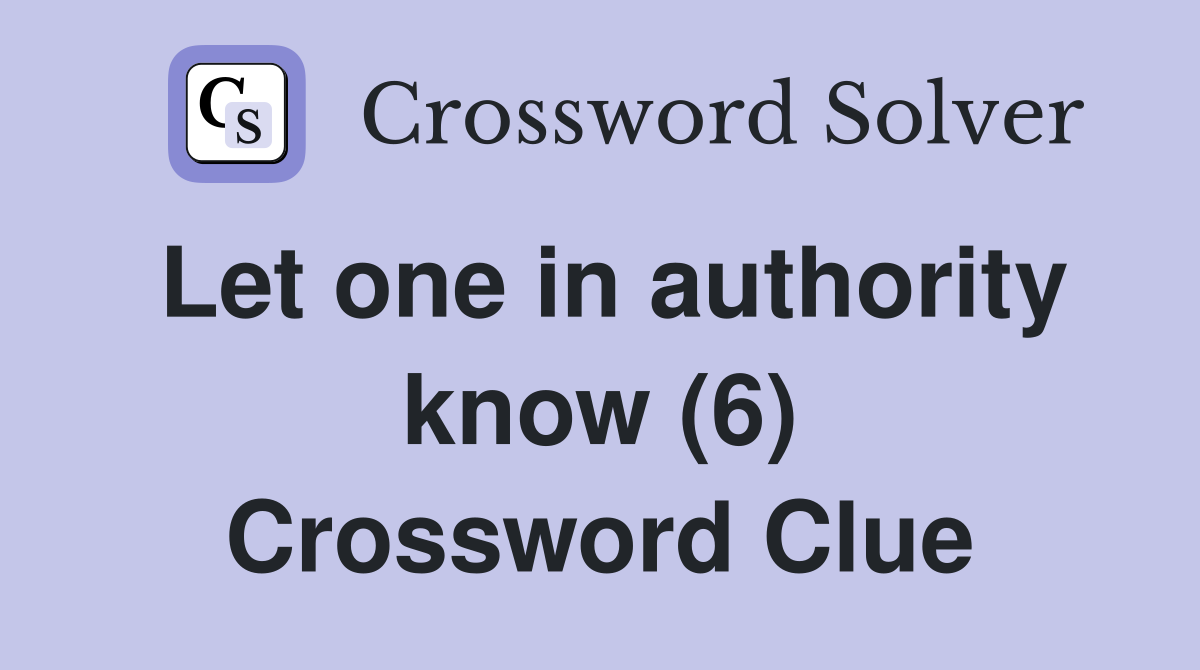 Let one in authority know (6) Crossword Clue