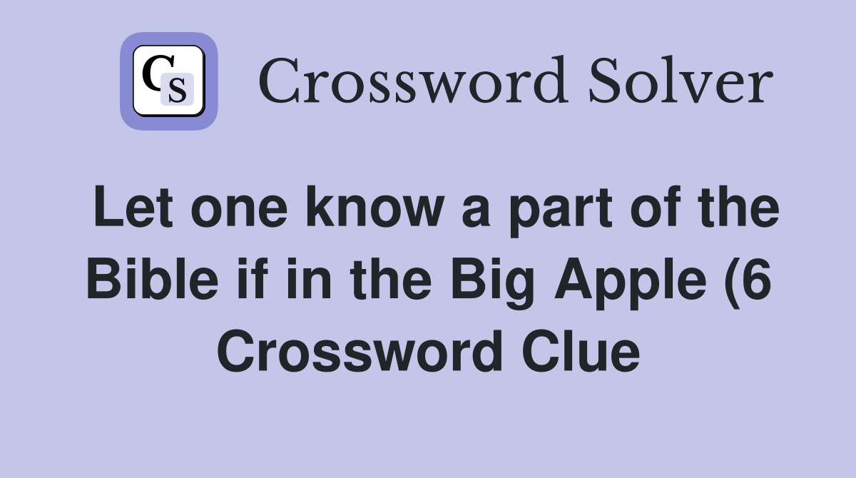Let one know a part of the Bible if in the Big Apple (6) Crossword Let one know a part of the Bible if in the Big Apple (6) Crossword