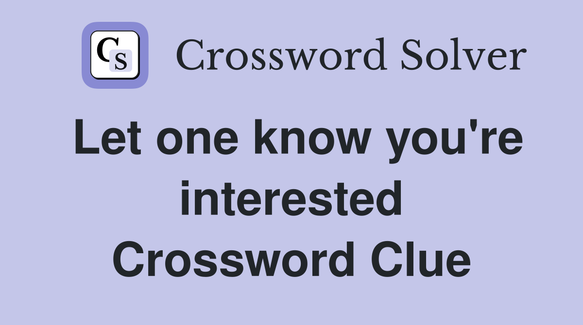 Let one know you're interested Crossword Clue