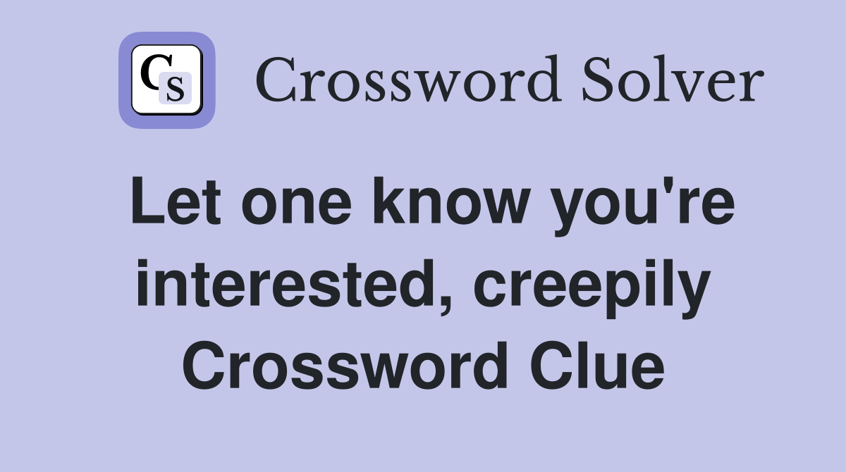 Let one know you're interested, creepily Crossword Clue