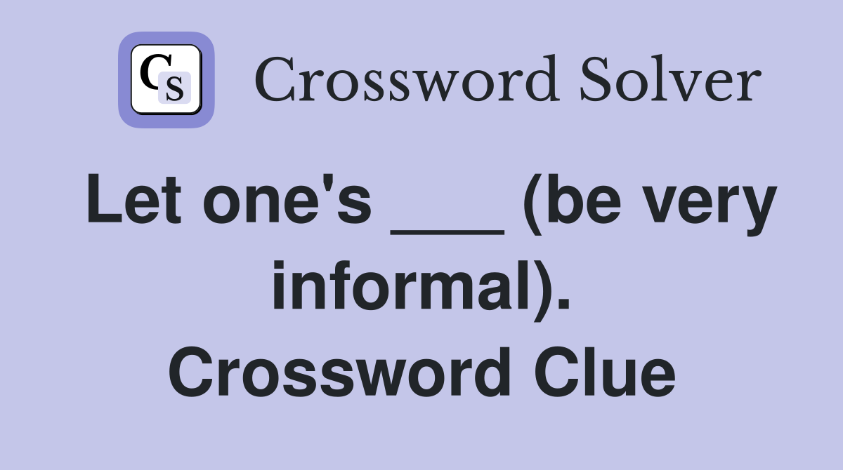 Let one's ___ (be very informal). Crossword Clue