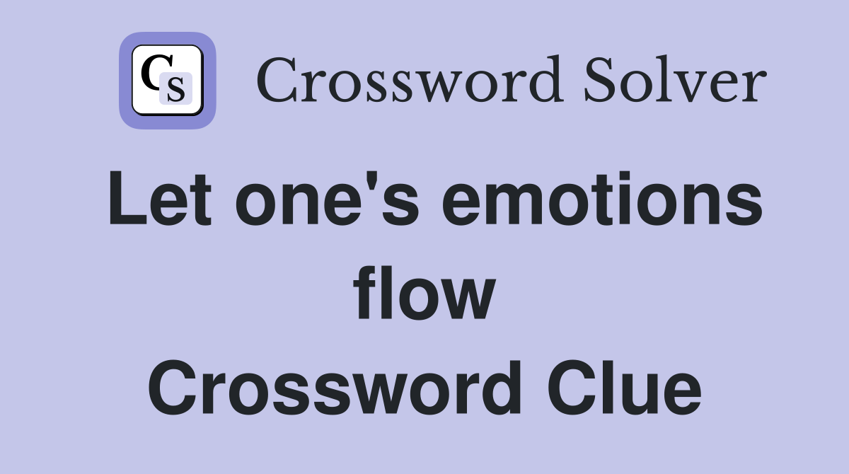 Let one's emotions flow Crossword Clue