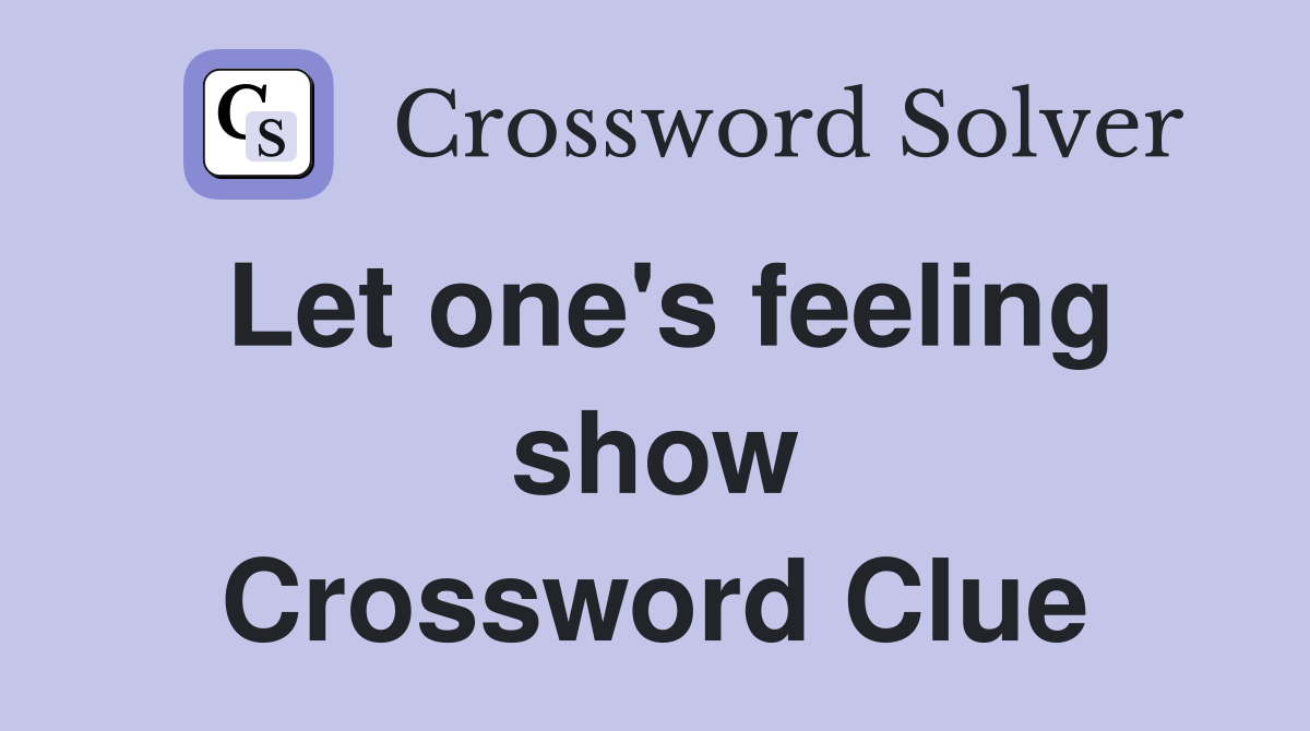 Let one's feeling show Crossword Clue
