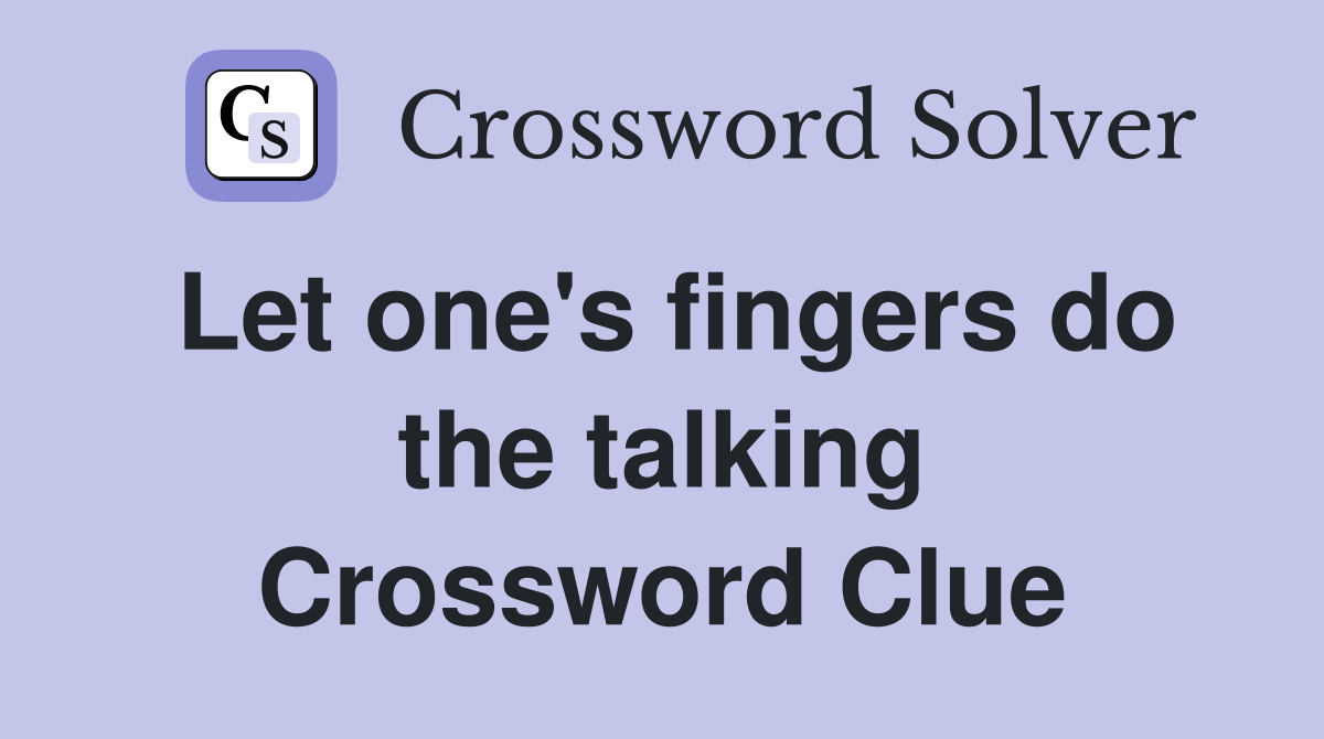 Let one's fingers do the talking Crossword Clue
