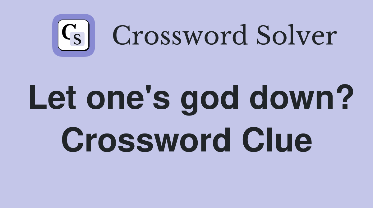 Let one's god down? Crossword Clue