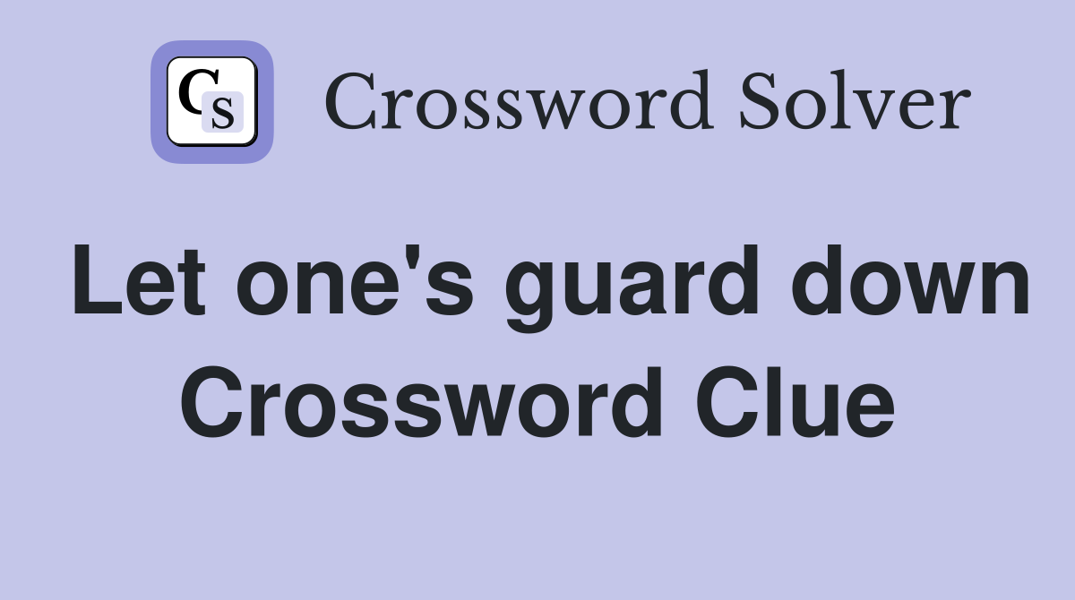 Let one's guard down Crossword Clue