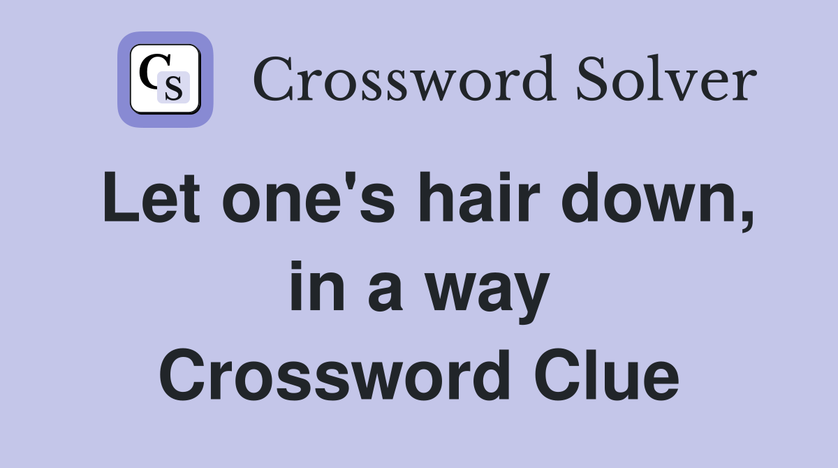 Let one's hair down, in a way Crossword Clue