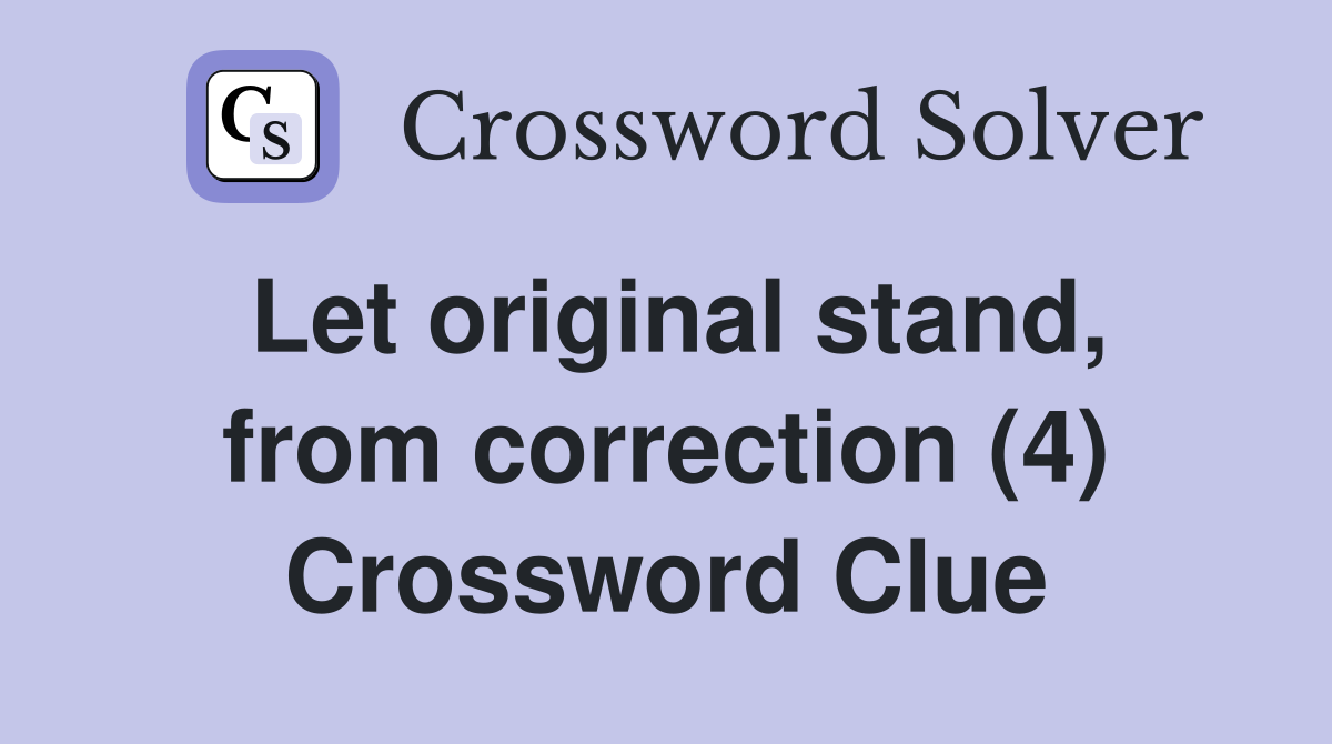 Let original stand, from correction (4) Crossword Clue