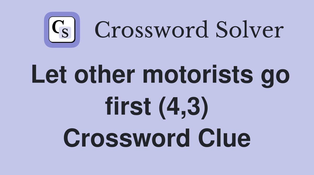 Let other motorists go first (4,3) Crossword Clue