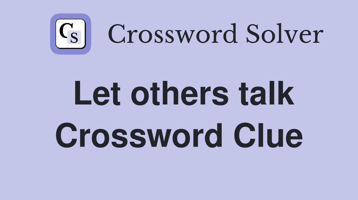 Let others talk Crossword Clue