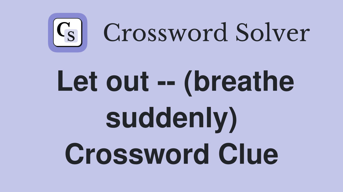 Let out -- (breathe suddenly) Crossword Clue