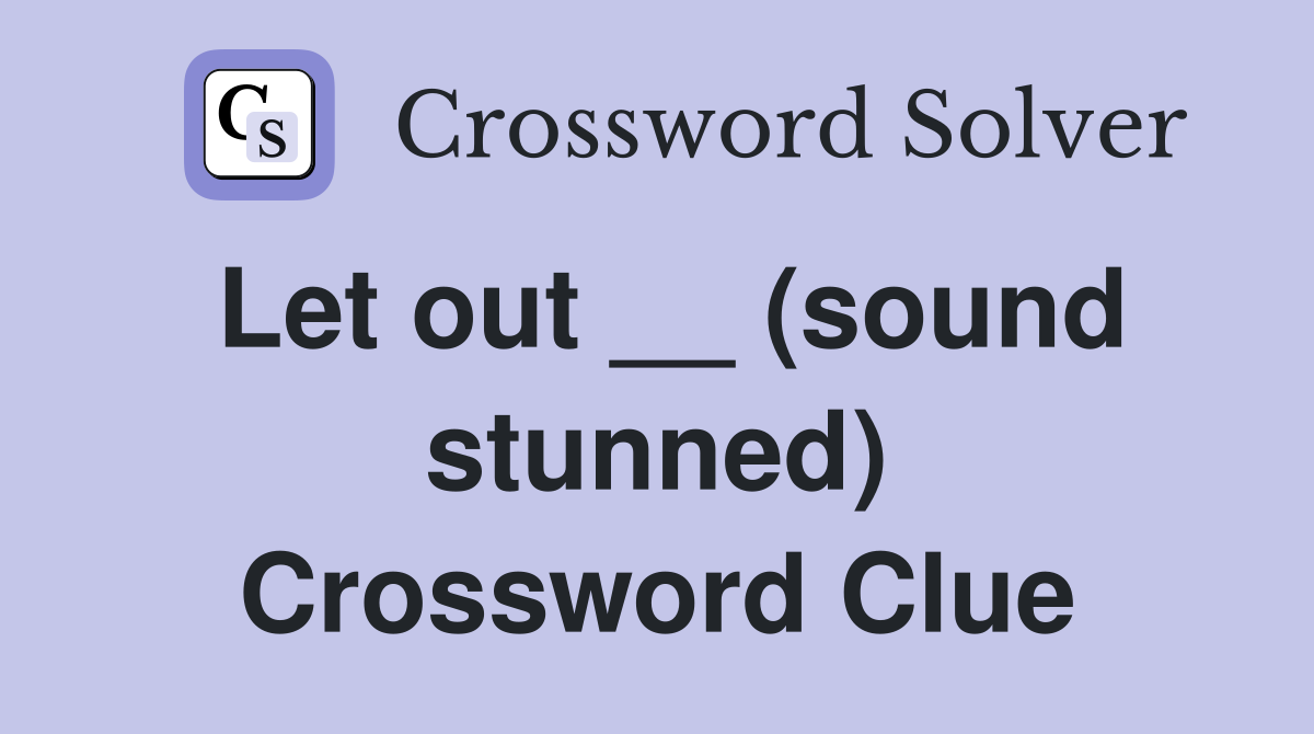 Let out __ (sound stunned) Crossword Clue