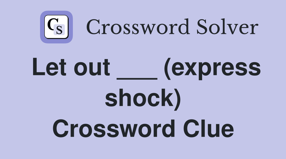 Let out ___ (express shock) Crossword Clue