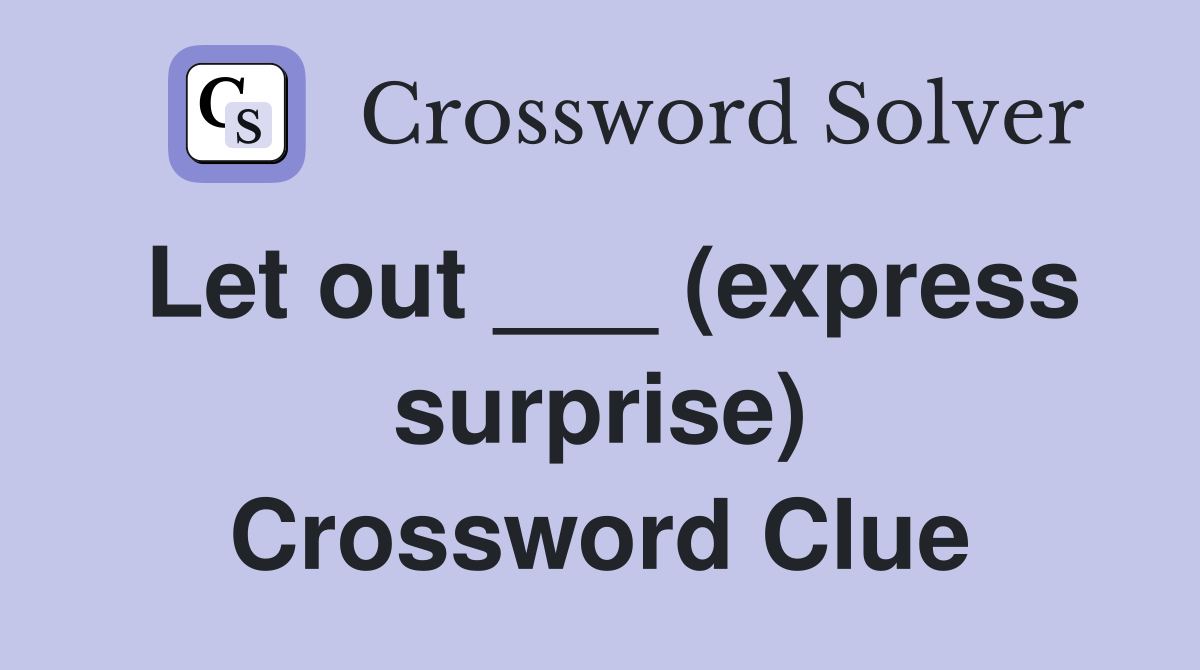 Let out ___ (express surprise) Crossword Clue