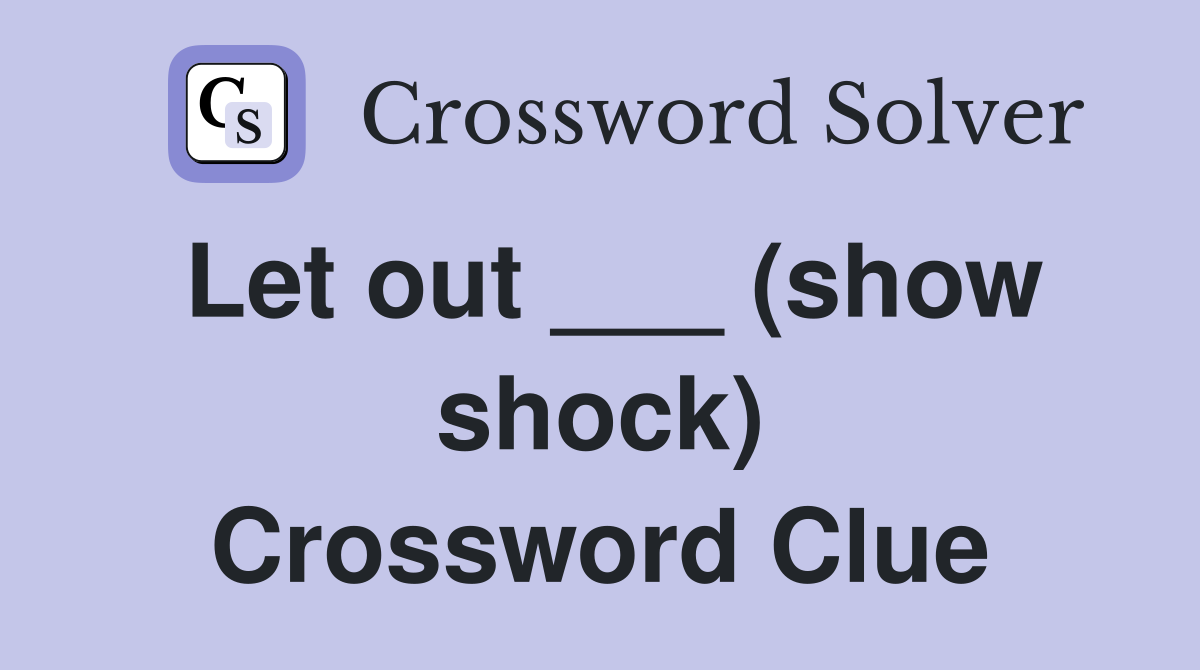 Let out ___ (show shock) Crossword Clue
