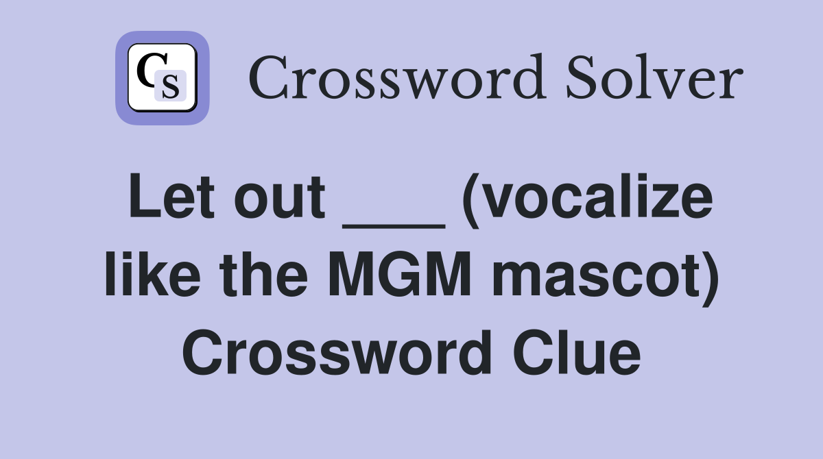 Let out ___ (vocalize like the MGM mascot) Crossword Clue