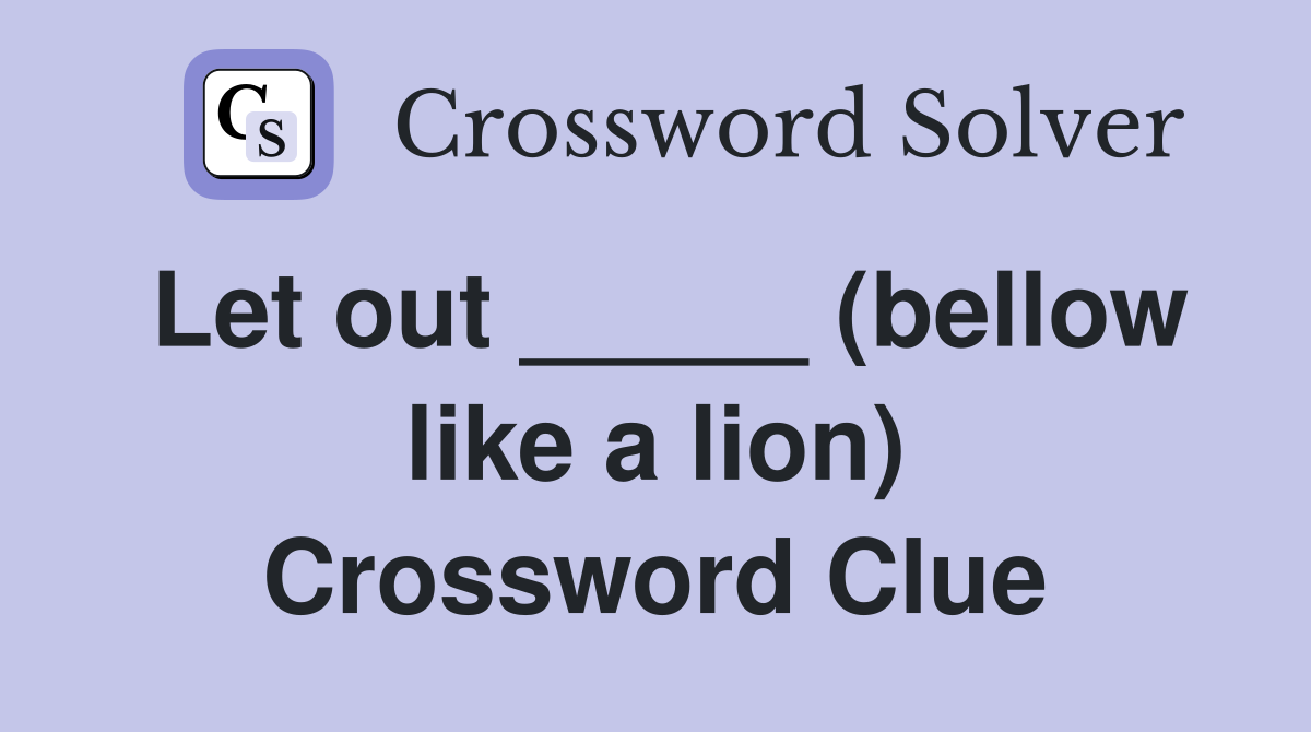 Let out _____ (bellow like a lion) Crossword Clue