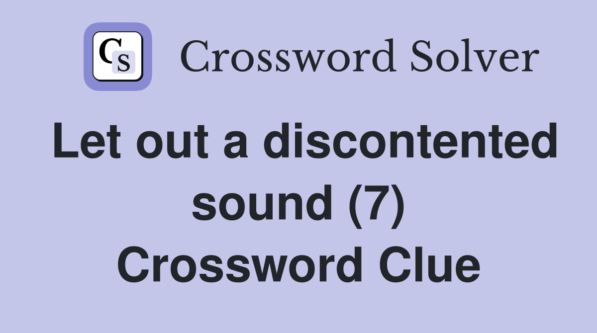 Let out a discontented sound (7) Crossword Clue