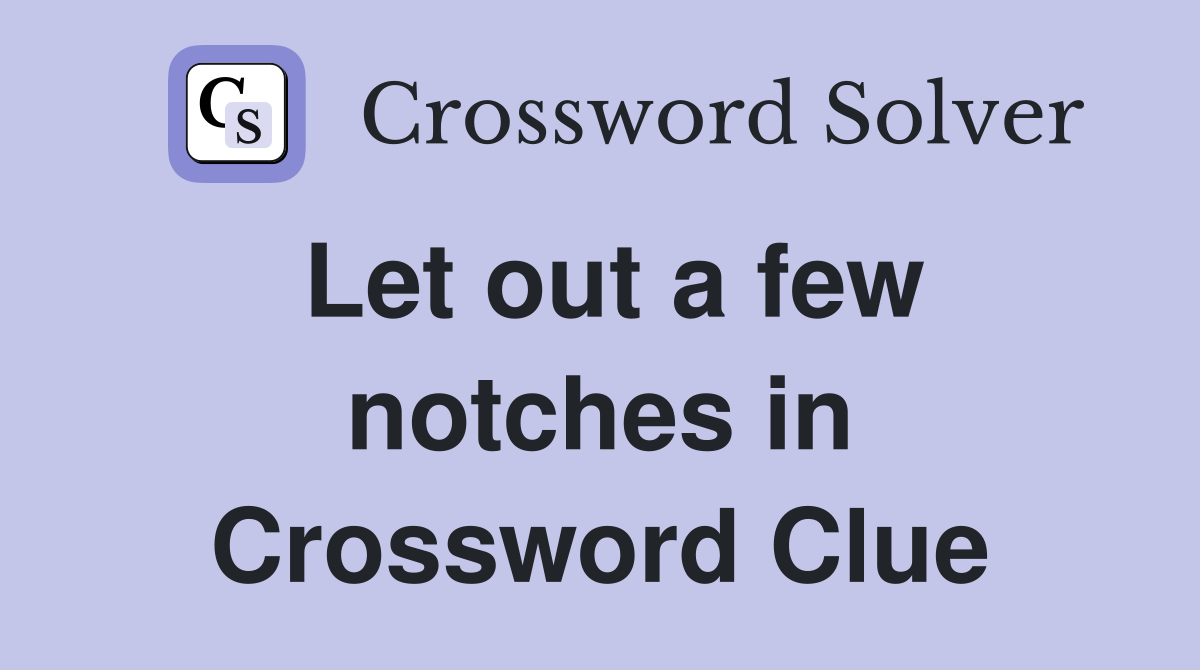Let out a few notches in Crossword Clue