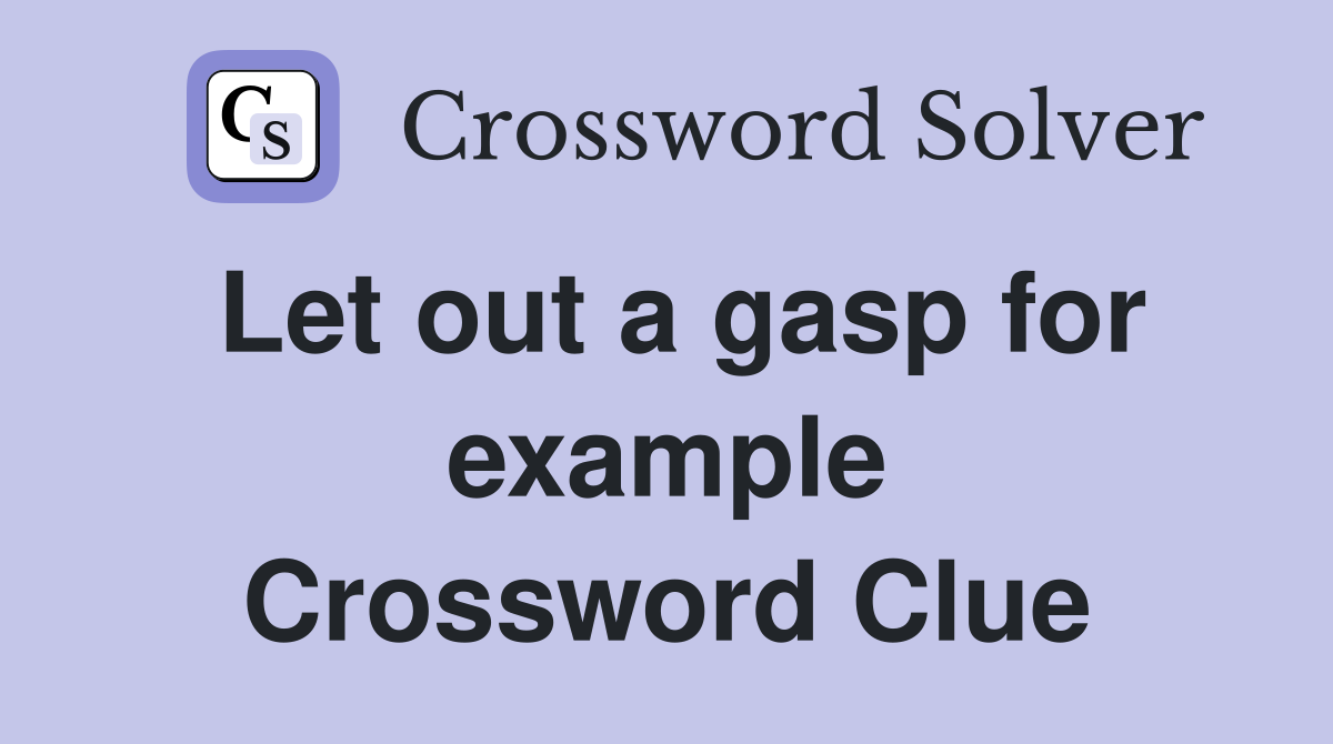Let out a gasp for example Crossword Clue