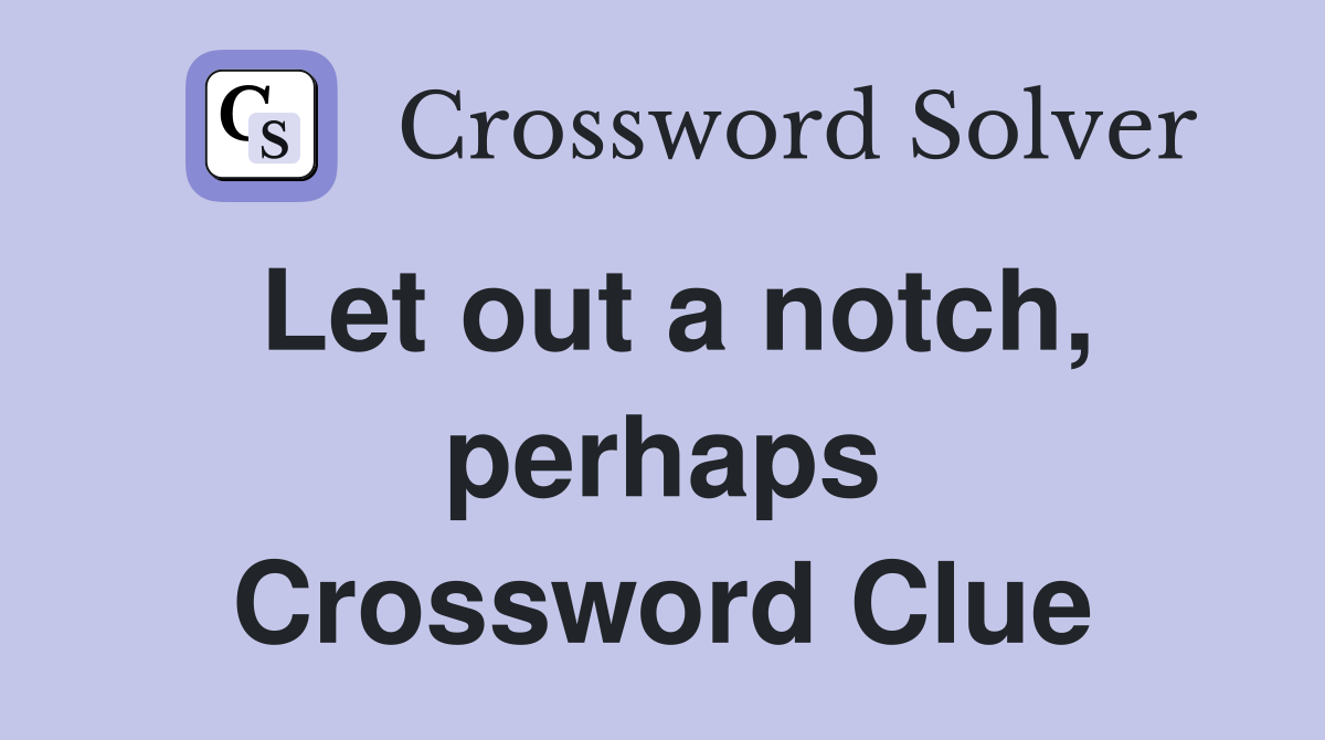 Let out a notch, perhaps Crossword Clue