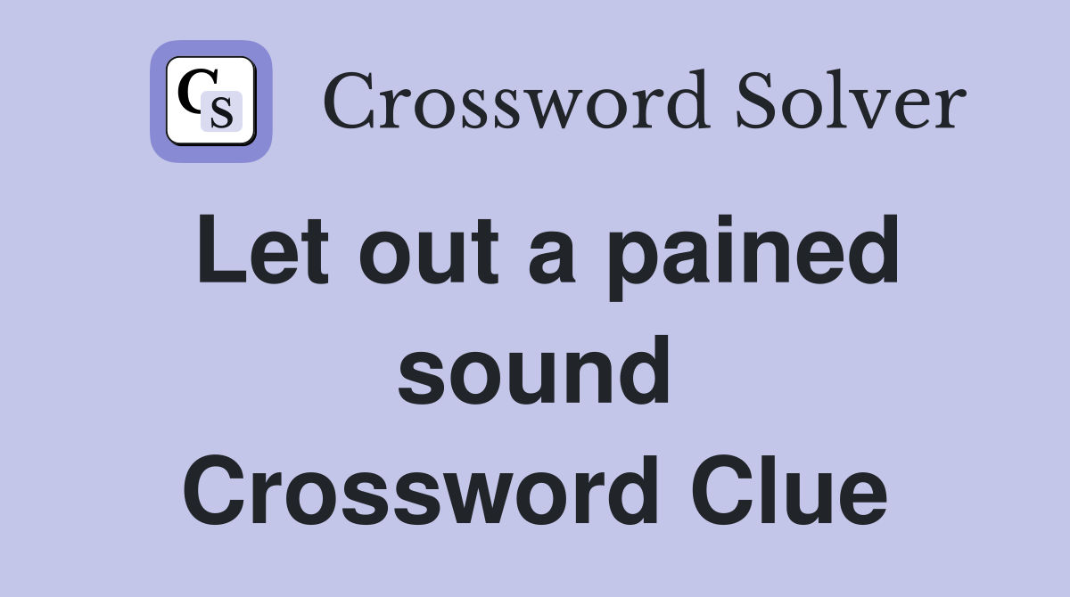 Let out a pained sound Crossword Clue