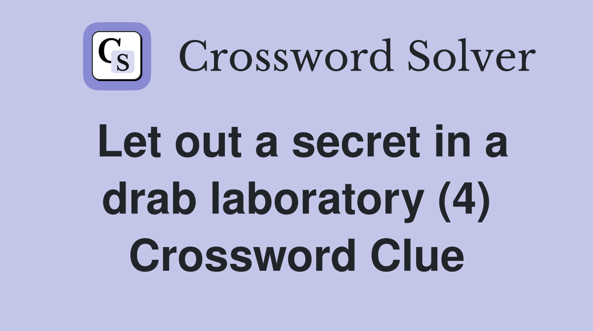 Let out a secret in a drab laboratory (4) Crossword Clue